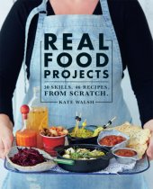 book Real Food Projects 30 Skills. 47 recipes. From scratch