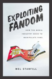 book Exploiting Fandom: How the Media Industry Seeks to Manipulate Fans