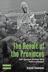 book The Revolt of the Provinces: Anti-Gypsyism and Right-Wing Politics in Hungary