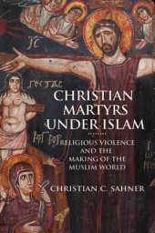 book Christian Martyrs under Islam: Religious Violence and the Making of the Muslim World