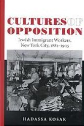 book Cultures of Opposition: Jewish Immigrant Workers, New York City, 1881-1905 (SUNY series in American labor history)