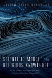 book Scientific Models for Religious Knowledge: Are the Scientific Study of Religion and a Religious Epistemology Compatible