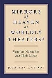 book Mirrors of heaven or worldly theaters? : Venetian nunneries and their music