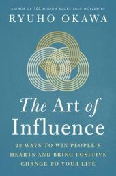 book The Art of Influence: 28 Ways to Win People’s Hearts and Bring Positive Change to Your Life