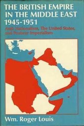 book The British Empire in the Middle East, 1945–1951: Arab Nationalism, the United States, and Postwar Imperialism