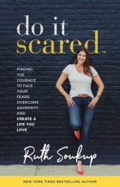 book Do It Scared Finding the Courage to Face Your Fears, Overcome Adversity, and Create a Life You Love