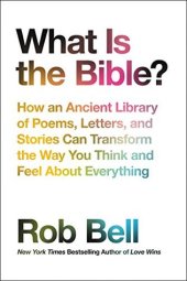 book What Is the Bible?: How an Ancient Library of Poems, Letters, and Stories Can Transform the Way You Think and Feel About Everything