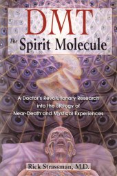 book DMT: The Spirit Molecule: A Doctor’s Revolutionary Research into the Biology of Near-Death and Mystical Experiences