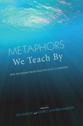 book Metaphors We Teach By: How Metaphors Shape What We Do in Classrooms