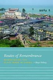 book Routes of remembrance : refashioning the slave trade in Ghana