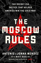 book The Moscow Rules: The Secret CIA Tactics That Helped America Win the Cold War