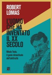 book L’uomo che ha inventato il XX secolo. Nikola Tesla, il genio dimenticato dell’elettricità