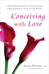 book Conceiving with Love: A Whole-Body Approach to Creating Intimacy, Reigniting Passion, and Increasing Fertility