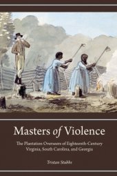 book Masters of Violence: The Plantation Overseers of Eighteenth-Century Virginia, South Carolina, and Georgia