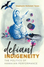 book Defiant Indigeneity: The Politics of Hawaiian Performance