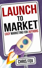 book Launch to Market: Easy Marketing for Authors