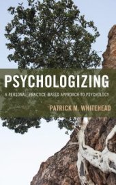 book Psychologizing: A Personal, Practice-Based Approach to Psychology