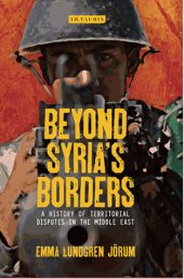 book Beyond Syria’s Borders: A History of Territorial Disputes in the Middle East