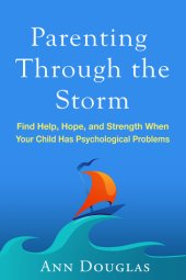 book Parenting Through the Storm: Find Help, Hope, and Strength When Your Child Has Psychological Problems