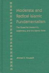 book Moderate and radical Islamic fundamentalism : the quest for modernity, legitimacy, and the Islamic state