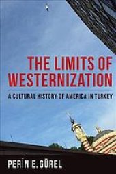 book The Limits of Westernization : A Cultural History of America in Turkey