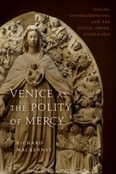 book Venice as the Polity of Mercy: Guilds, Confraternities, and the Social Order, C. 1250–C. 1650