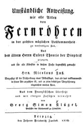 book Umständliche Anweisung, wie alle Arten von Fernröhren in der grössten möglichen Vollkommenheit zu verfertigen sind : aus des ältern Herrn Eulers Theorie der Dioptrik gezogen, und für alle Künstler in diesem Fache begrieflich gemacht