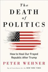 book The Death of Politics: How to Heal Our Frayed Republic After Trump