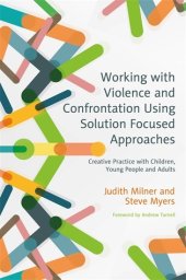 book Working with Violence and Confrontation Using Solution Focused Approaches: Creative Practice with Children, Young People and Adults