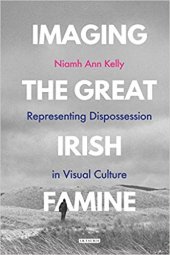 book Imaging the Great Irish Famine: Representing Dispossession in Visual Culture