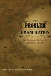 book The Problem of Emancipation: The Caribbean Roots of the American Civil War