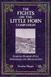 book The Fights on the Little Horn Companion: Gordon Harper’s Full Appendices and Bibliography