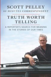 book Truth Worth Telling: A Reporter’s Search for Meaning in the Stories of Our Times