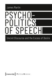 book Psychopolitics of Speech : Uncivil Discourse and the Excess of Desire