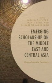 book Emerging Scholarship on the Middle East and Central Asia: Moving from the Periphery