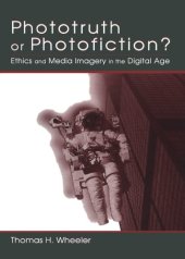 book Phototruth or photofiction?: ethics and media imagery in the digital age