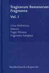 book Tragicorum Romanorum Fragmenta, Volume I : Livius Andronicus. Naevius. Tragici Minores. Fragmenta Adespota.