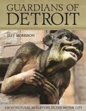 book Guardians of Detroit: Architectural Sculpture in the Motor City