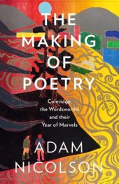 book The Making of Poetry: Coleridge, the Wordsworths and Their Year of Marvels