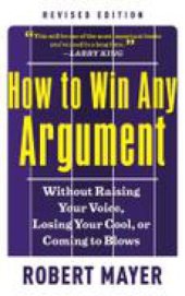 book How to Win Any Argument, Revised Edition: Without Raising Your Voice, Losing Your Cool, or Coming to Blows