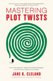 book Mastering Plot Twists: How to Use Suspense, Targeted Storytelling Strategies, and Structure to Captivate Your Readers