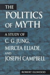 book The Politics of Myth: A Study of C. G. Jung, Mircea Eliade, and Joseph Campbell