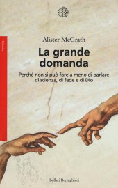 book La grande domanda. Perché non si può fare a meno di parlare di scienza, di fede e di Dio