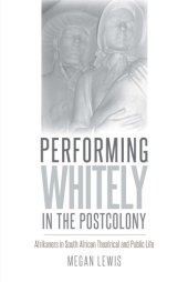 book Performing Whitely in the Postcolony: Afrikaners in South African Theatrical and Public Life