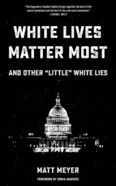 book White Lives Matter Most: And Other "Little" White Lies