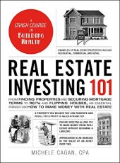 book Real Estate Investing 101: From Finding Properties and Securing Mortgage Terms to REITs and Flipping Houses, an Essential Primer on How to Make Money with Real Estate