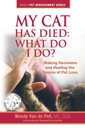 book My Cat Has Died: What Do I Do?: Making Decisions and Healing The Trauma of Pet Loss