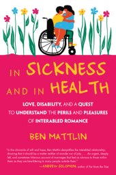 book In Sickness and in Health: Love, Disability, and a Quest to Understand the Perils and Pleasures of Interabled Romance