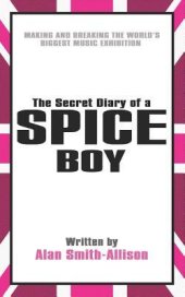 book The Secret Diary of a Spice Boy: Making and Breaking the World’s Biggest Music Exhibition