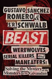 book Beast: Werewolves, Serial Killers, and Man-Eaters: The Mystery of the Monsters of the Gévaudan